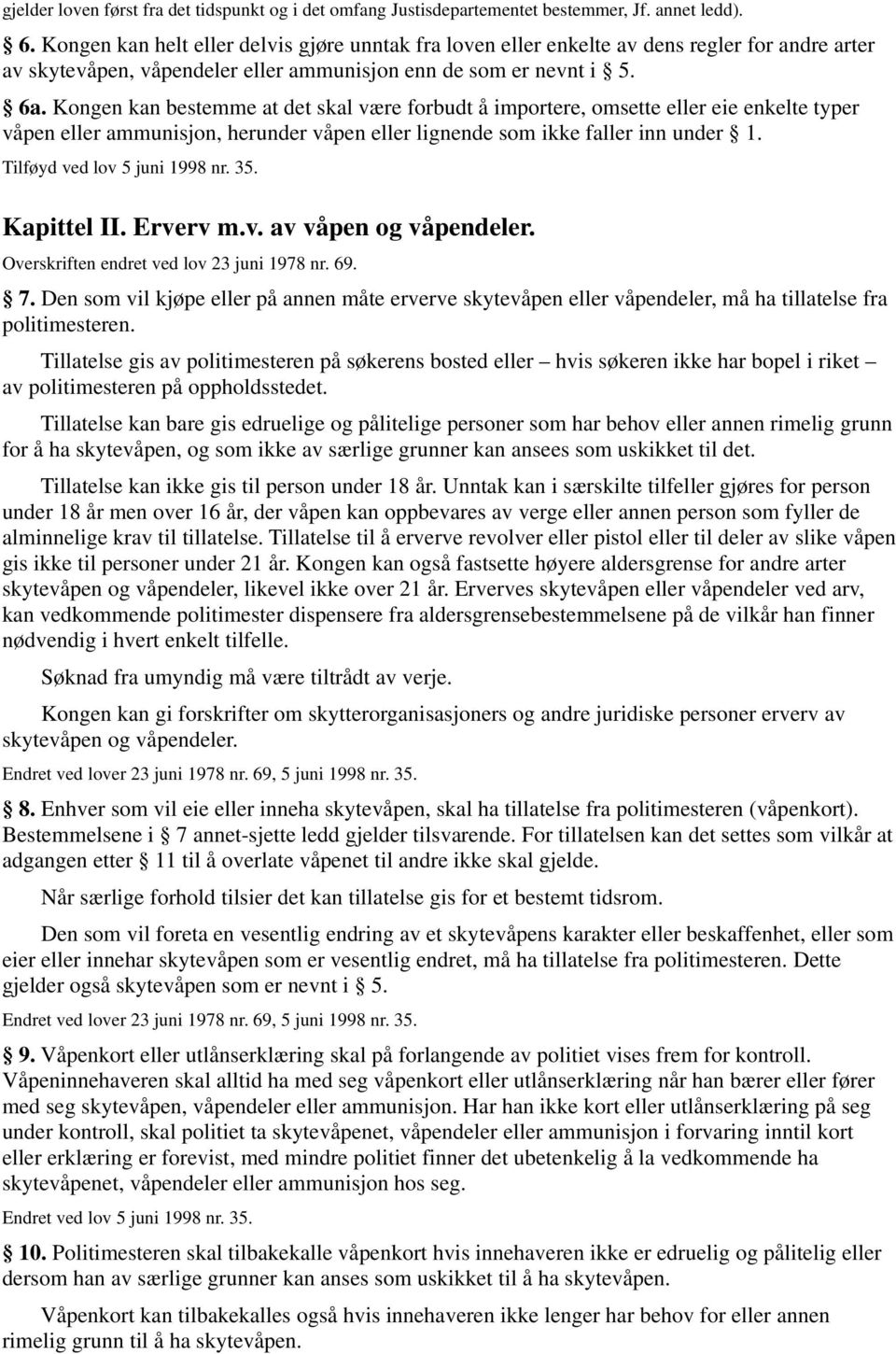 Kongen kan bestemme at det skal være forbudt å importere, omsette eller eie enkelte typer våpen eller ammunisjon, herunder våpen eller lignende som ikke faller inn under 1.