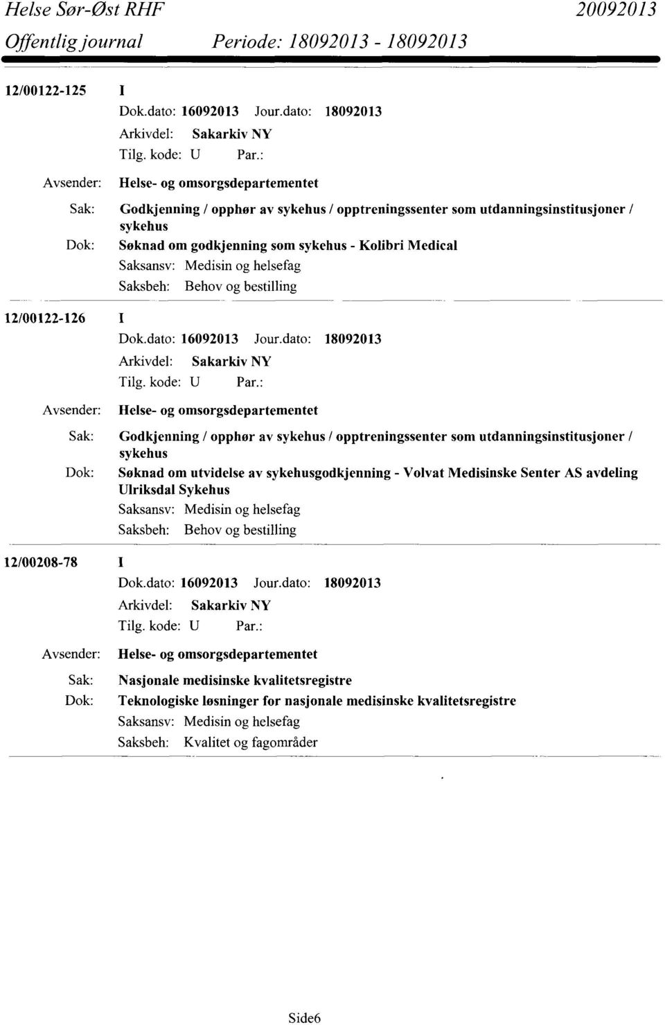 som utdanningsinstitusjoner / sykehus Dok: Søknad om utvidelse av sykehusgodkjenning - Volvat Medisinske Senter AS avdeling Ulriksdal Sykehus Medisin og helsefag Behov og bestilling 12/00208-78