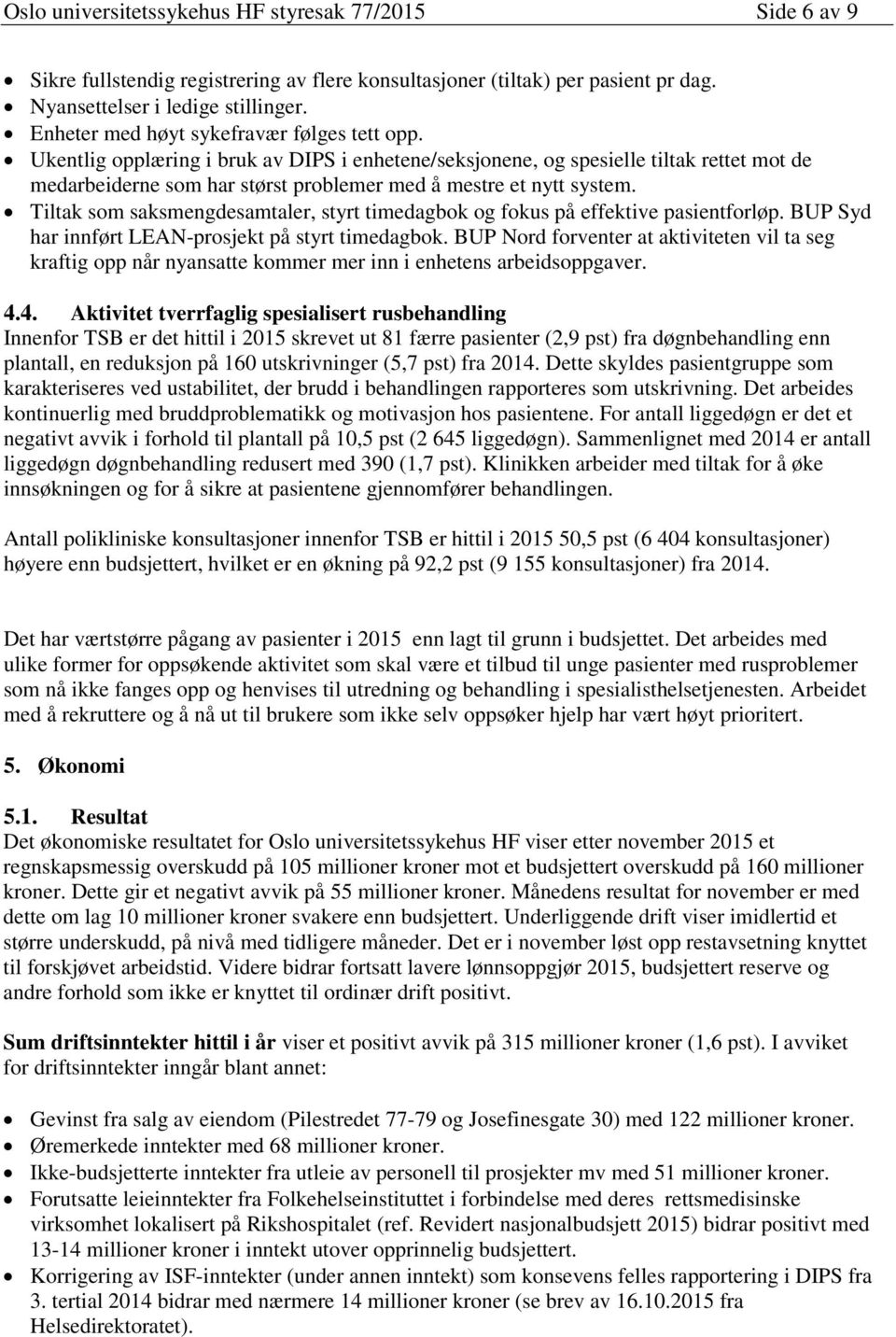 Ukentlig opplæring i bruk av DIPS i enhetene/seksjonene, og spesielle tiltak rettet mot de medarbeiderne som har størst problemer med å mestre et nytt system.