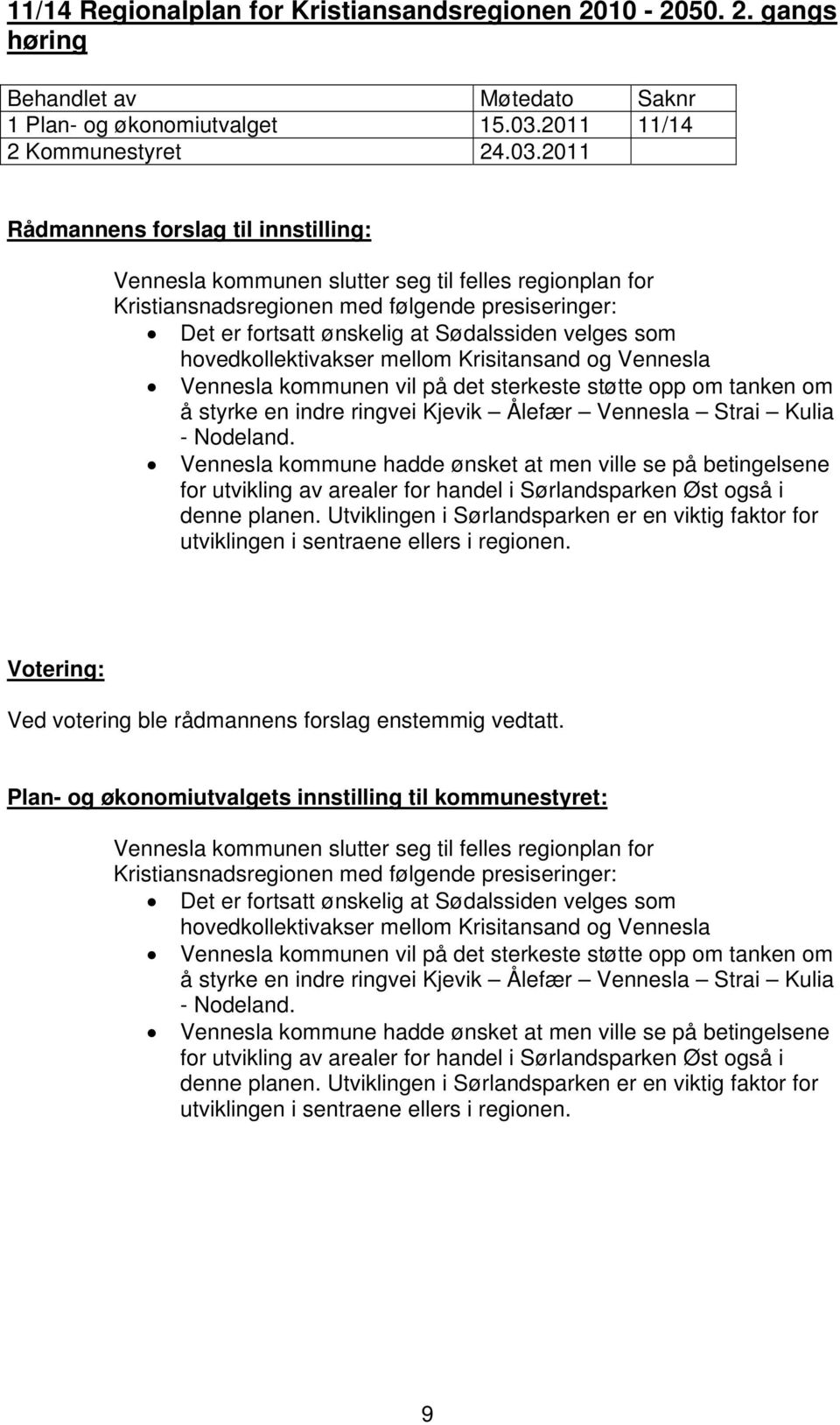2011 Vennesla kommunen slutter seg til felles regionplan for Kristiansnadsregionen med følgende presiseringer: Det er fortsatt ønskelig at Sødalssiden velges som hovedkollektivakser mellom