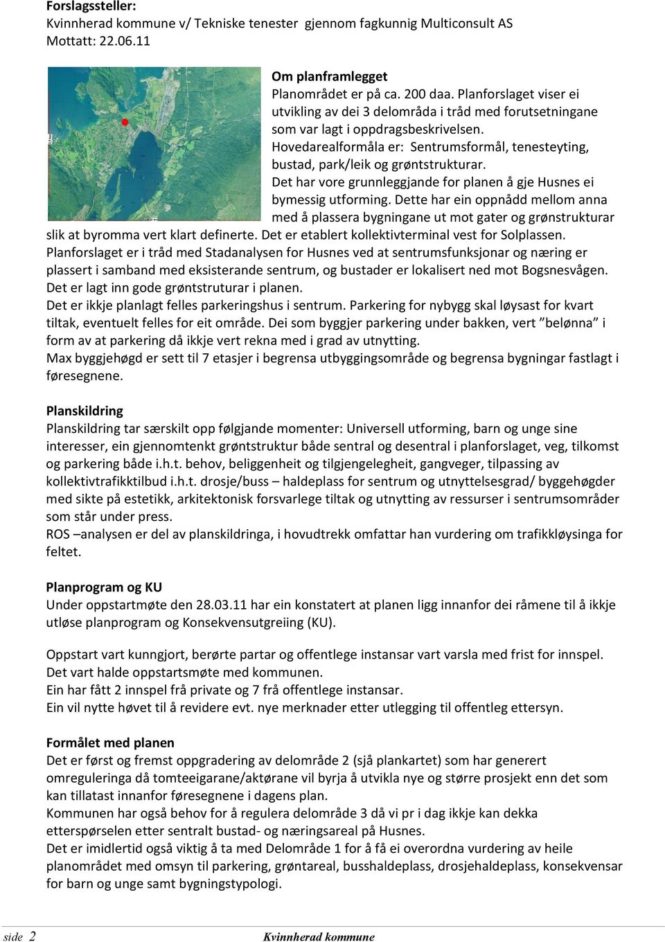 Hovedarealformåla er: Sentrumsformål, tenesteyting, bustad, park/leik og grøntstrukturar. Det har vore grunnleggjande for planen å gje Husnes ei bymessig utforming.