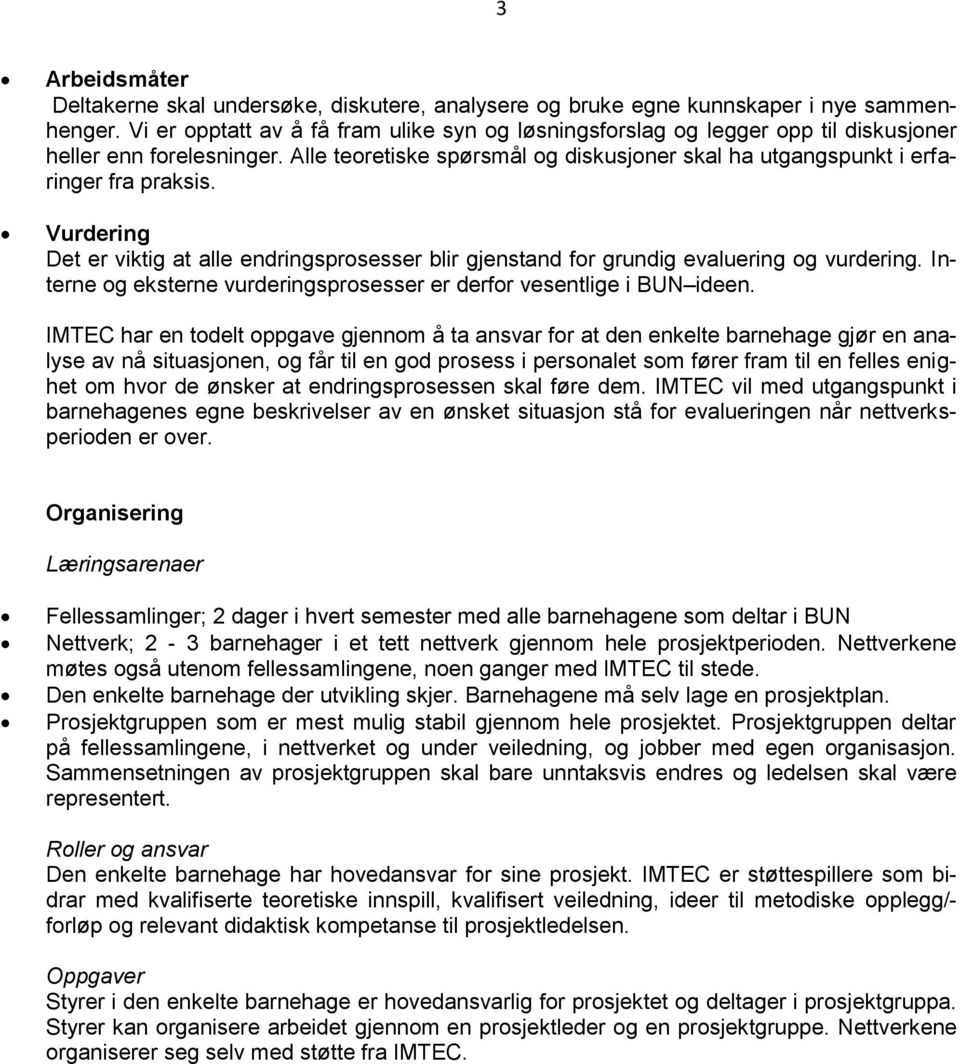 Vurdering Det er viktig at alle endringsprosesser blir gjenstand for grundig evaluering og vurdering. Interne og eksterne vurderingsprosesser er derfor vesentlige i BUN ideen.