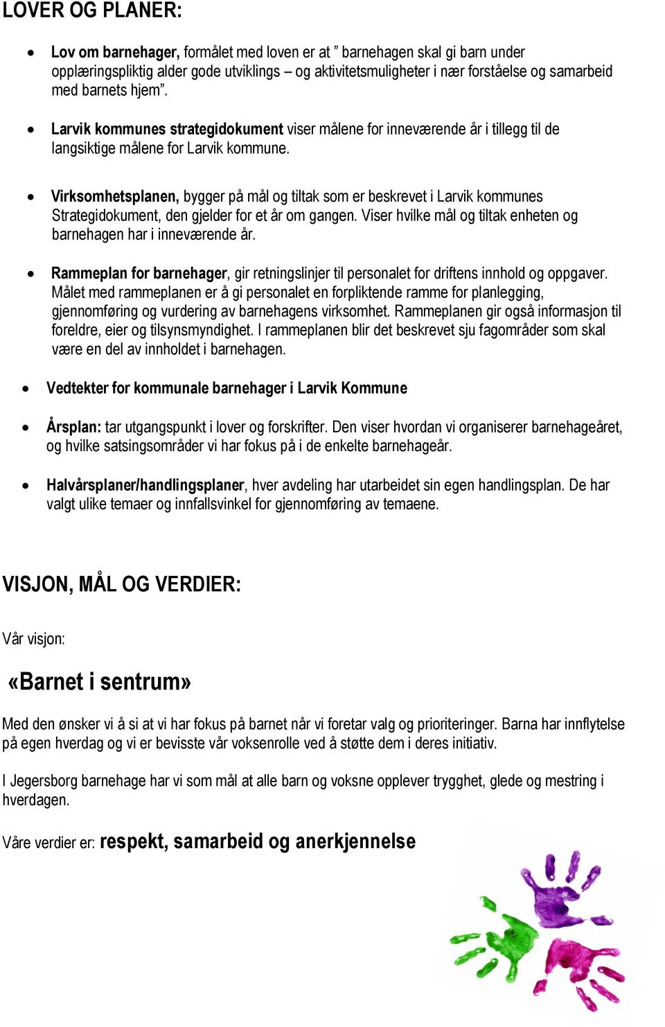 Virksomhetsplanen, bygger på mål og tiltak som er beskrevet i Larvik kommunes Strategidokument, den gjelder for et år om gangen. Viser hvilke mål og tiltak enheten og barnehagen har i inneværende år.