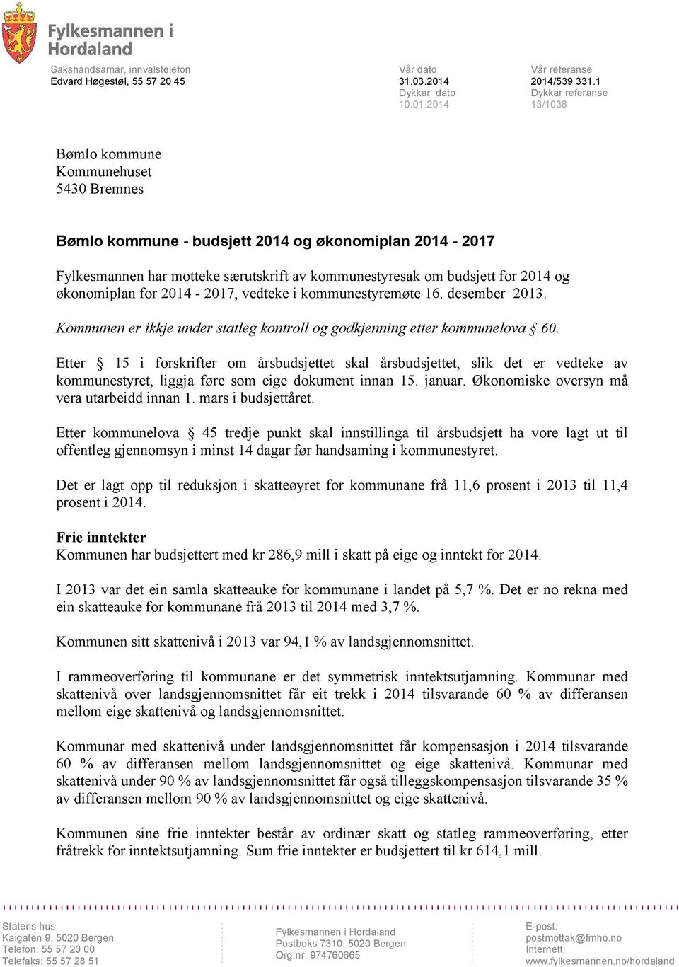 og økonomiplan for 2014-2017, vedteke i kommunestyremøte 16. desember 2013. Kommunen er ikkje under statleg kontroll og godkjenning etter kommunelova 60.