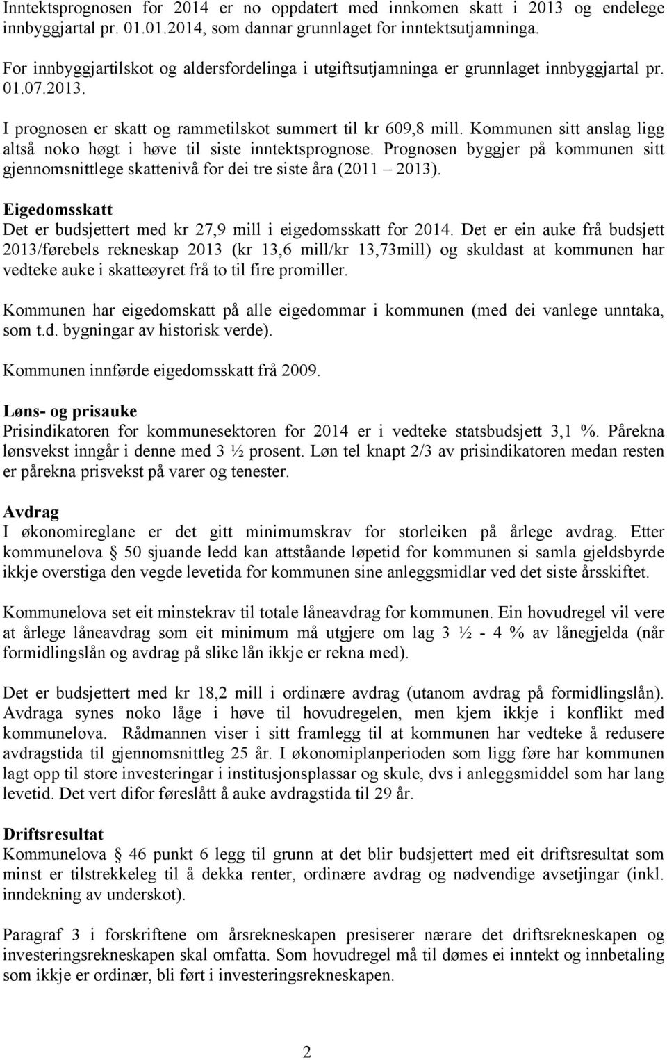 Kommunen sitt anslag ligg altså noko høgt i høve til siste inntektsprognose. Prognosen byggjer på kommunen sitt gjennomsnittlege skattenivå for dei tre siste åra (2011 2013).