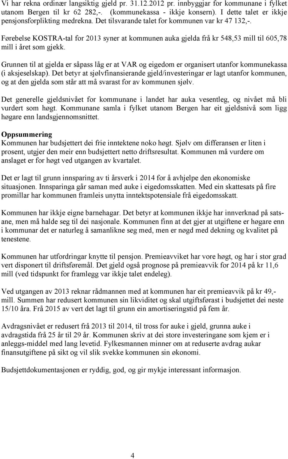 Førebelse KOSTRA-tal for 2013 syner at kommunen auka gjelda frå kr 548,53 mill til 605,78 mill i året som gjekk.