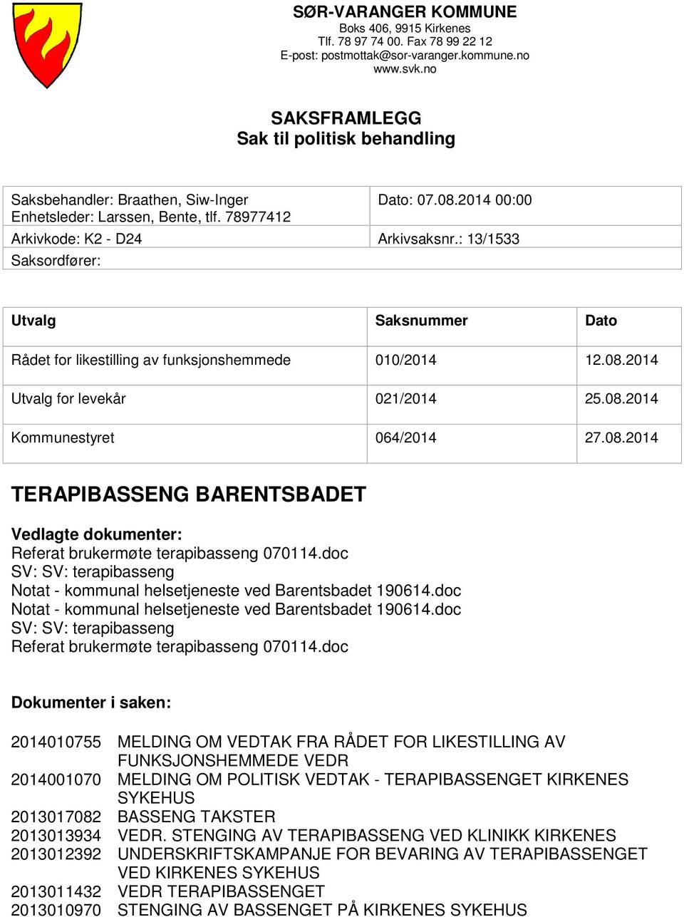 : 13/1533 Saksordfører: Utvalg Saksnummer Dato Rådet for likestilling av funksjonshemmede 010/2014 12.08.2014 Utvalg for levekår 021/2014 25.08.2014 Kommunestyret 064/2014 27.08.2014 TERAPIBASSENG BARENTSBADET Vedlagte dokumenter: Referat brukermøte terapibasseng 070114.