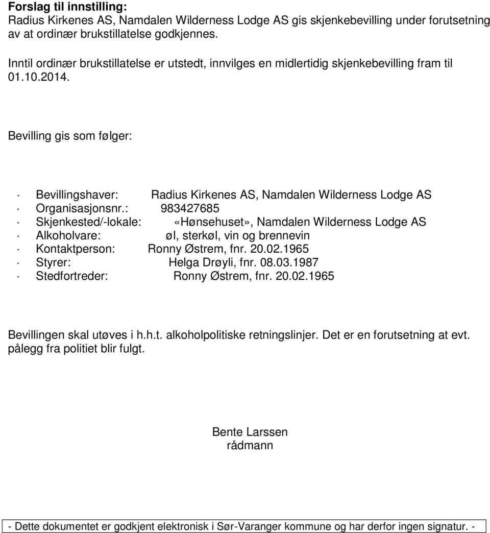Bevilling gis som følger: Bevillingshaver: Radius Kirkenes AS, Namdalen Wilderness Lodge AS Organisasjonsnr.