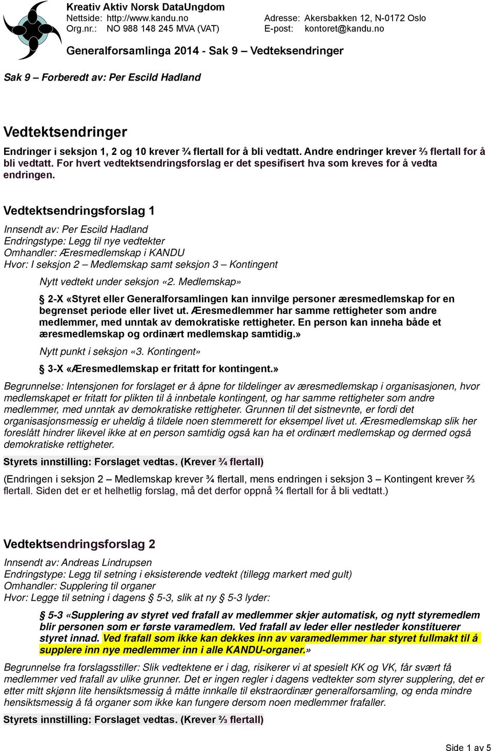 Vedtektsendringsforslag 1 Innsendt av: Per Escild Hadland Endringstype: Legg til nye vedtekter Omhandler: Æresmedlemskap i KANDU Hvor: I seksjon 2 Medlemskap samt seksjon 3 Kontingent Nytt vedtekt