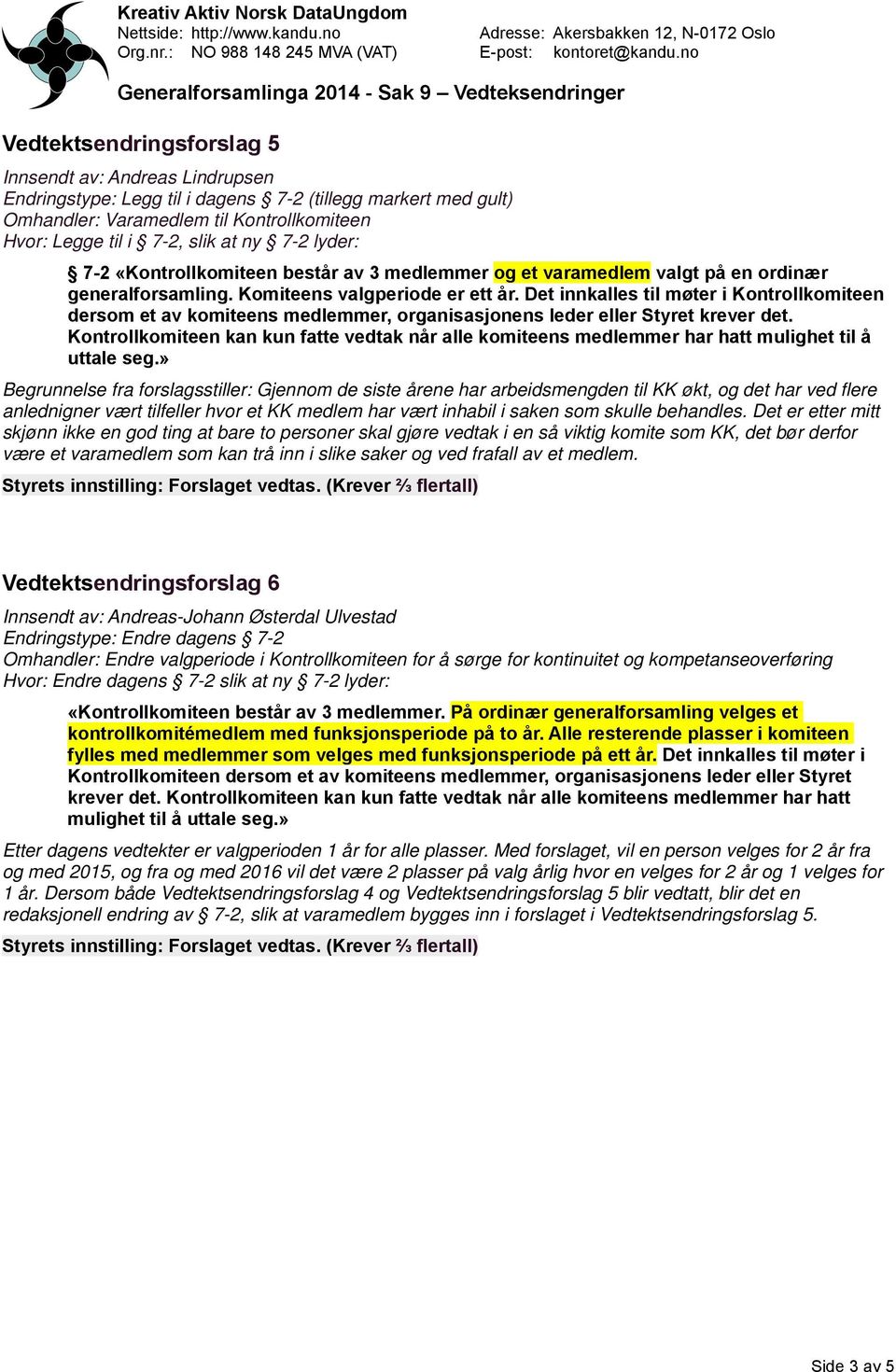 Det innkalles til møter i Kontrollkomiteen dersom et av komiteens medlemmer, organisasjonens leder eller Styret krever det.