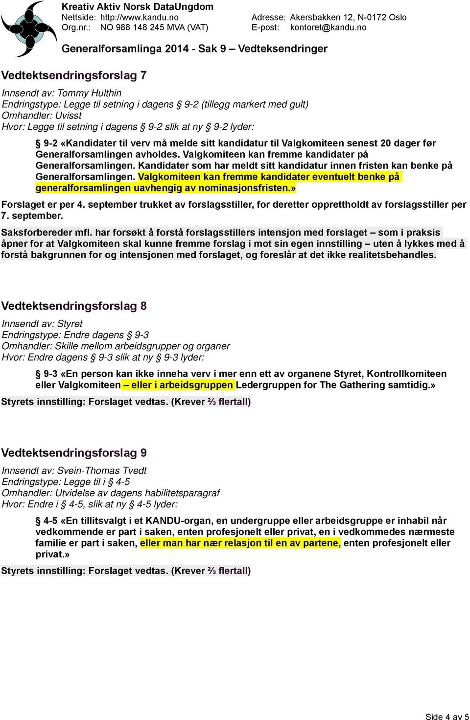 Kandidater som har meldt sitt kandidatur innen fristen kan benke på Generalforsamlingen. Valgkomiteen kan fremme kandidater eventuelt benke på generalforsamlingen uavhengig av nominasjonsfristen.