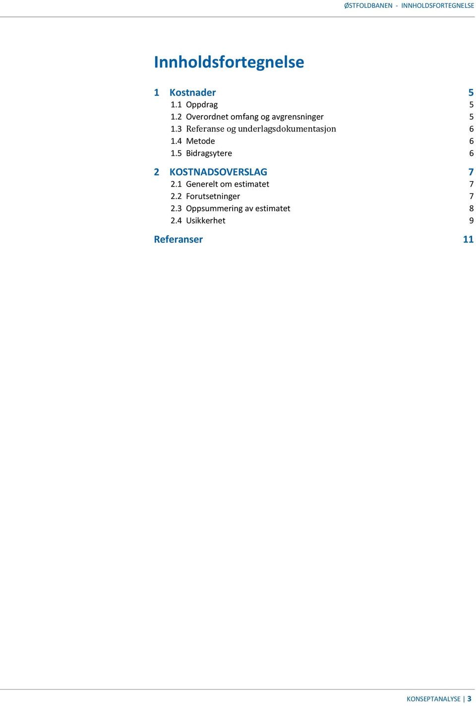 4 Metode 6 1.5 Bidragsytere 6 2 KOSTNADSOVERSLAG 7 2.1 Generelt om estimatet 7 2.