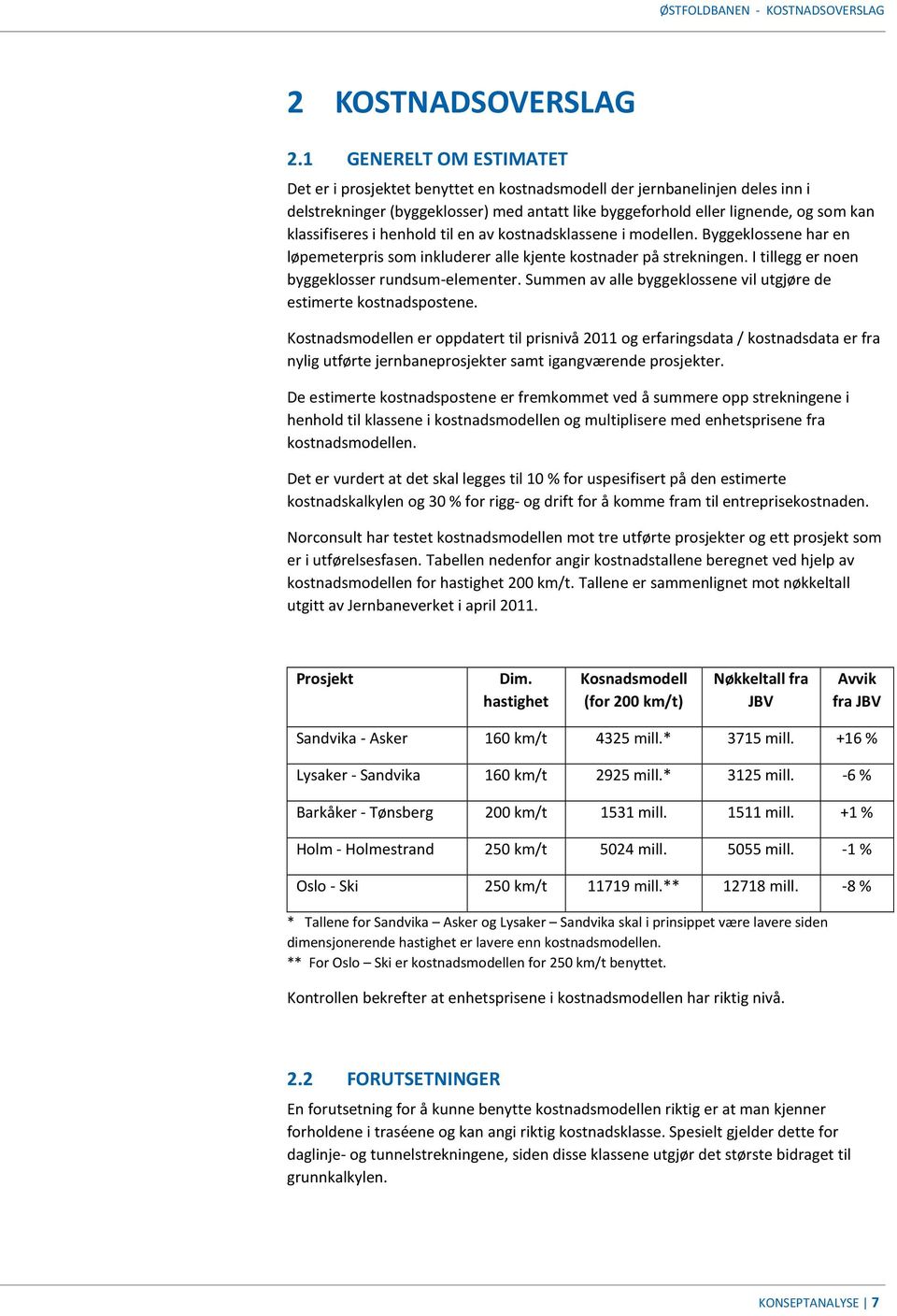 klassifiseres i henhold til en av kostnadsklassene i modellen. Byggeklossene har en løpemeterpris som inkluderer alle kjente kostnader på strekningen. I tillegg er noen byggeklosser rundsum-elementer.