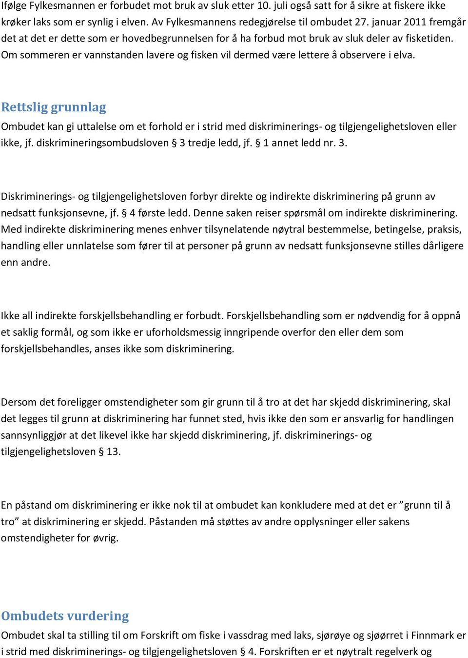 Om sommeren er vannstanden lavere og fisken vil dermed være lettere å observere i elva.