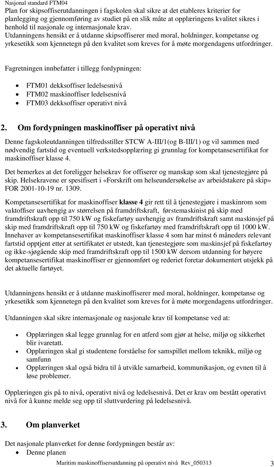 Fagretningen innbefatter i tillegg fordypningen: FTM01 dekksoffiser ledelsesnivå FTM02 maskinoffiser ledelsesnivå FTM03 dekksoffiser operativt nivå 2.