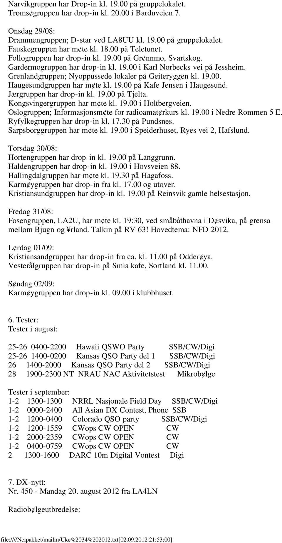 Grenlandgruppen; Nyoppussede lokaler på Geiteryggen kl. 19.00. Haugesundgruppen har m te kl. 19.00 på Kafe Jensen i Haugesund. Jærgruppen har drop-in kl. 19.00 på Tjelta.