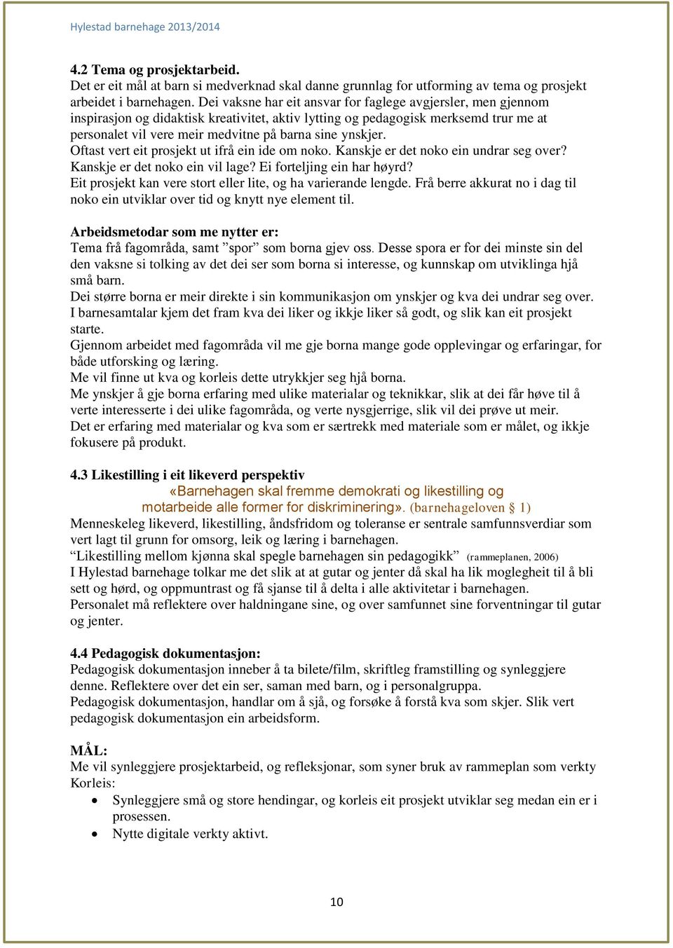 ynskjer. Oftast vert eit prosjekt ut ifrå ein ide om noko. Kanskje er det noko ein undrar seg over? Kanskje er det noko ein vil lage? Ei forteljing ein har høyrd?