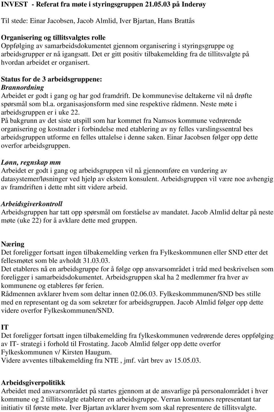 arbeidsgrupper er nå igangsatt. Det er gitt positiv tilbakemelding fra de tillitsvalgte på hvordan arbeidet er organisert.