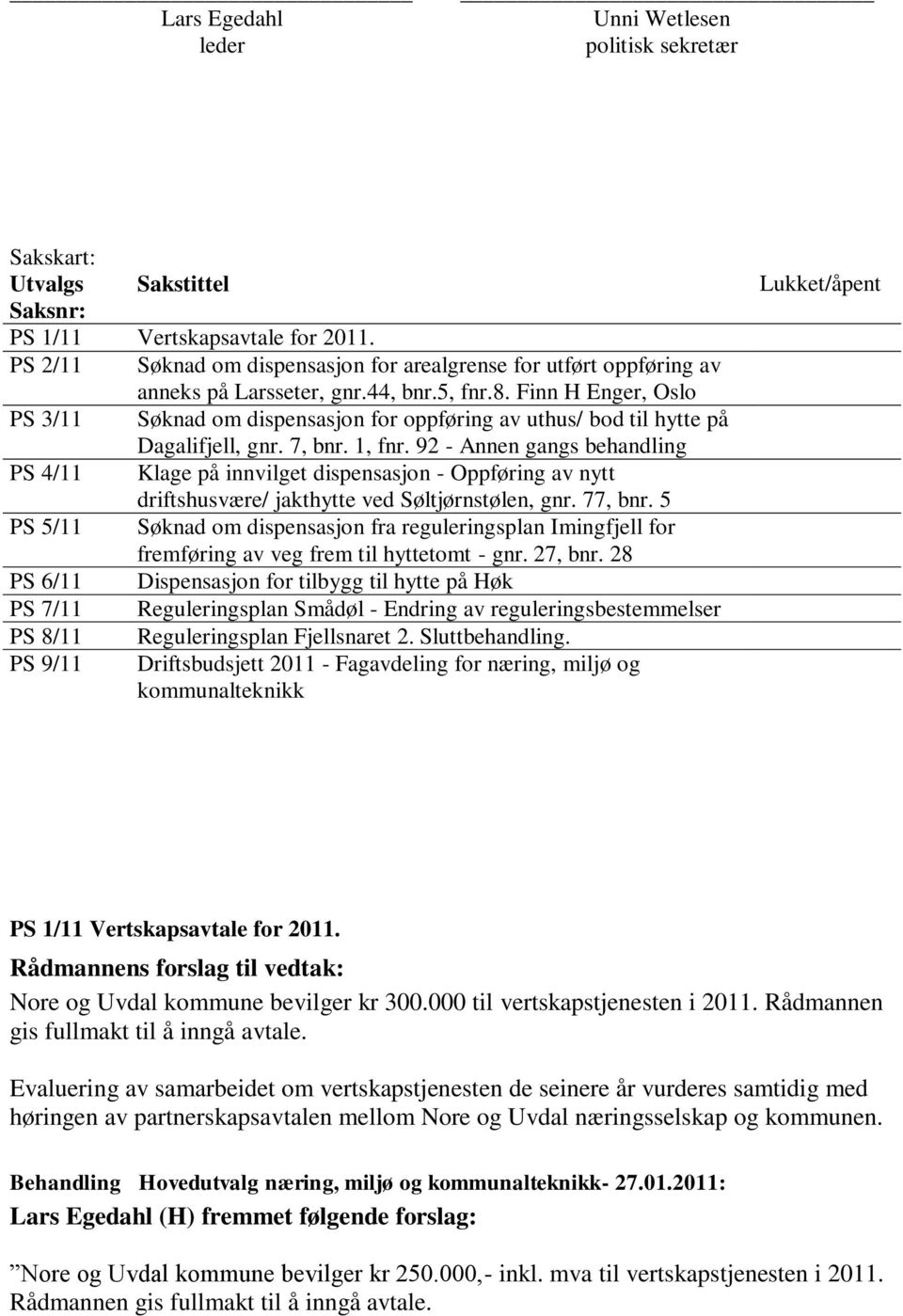 Finn H Enger, Oslo PS 3/11 Søknad om dispensasjon for oppføring av uthus/ bod til hytte på Dagalifjell, gnr. 7, bnr. 1, fnr.