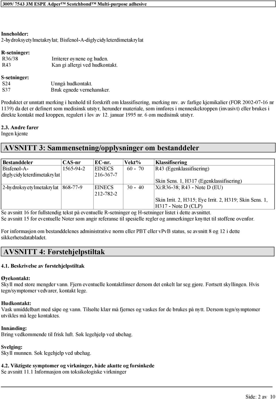 av farlige kjemikalier (FOR 2002-07-16 nr 1139) da det er definert som medisinsk utstyr, herunder materiale, som innføres i menneskekroppen (invasivt) eller brukes i direkte kontakt med kroppen,