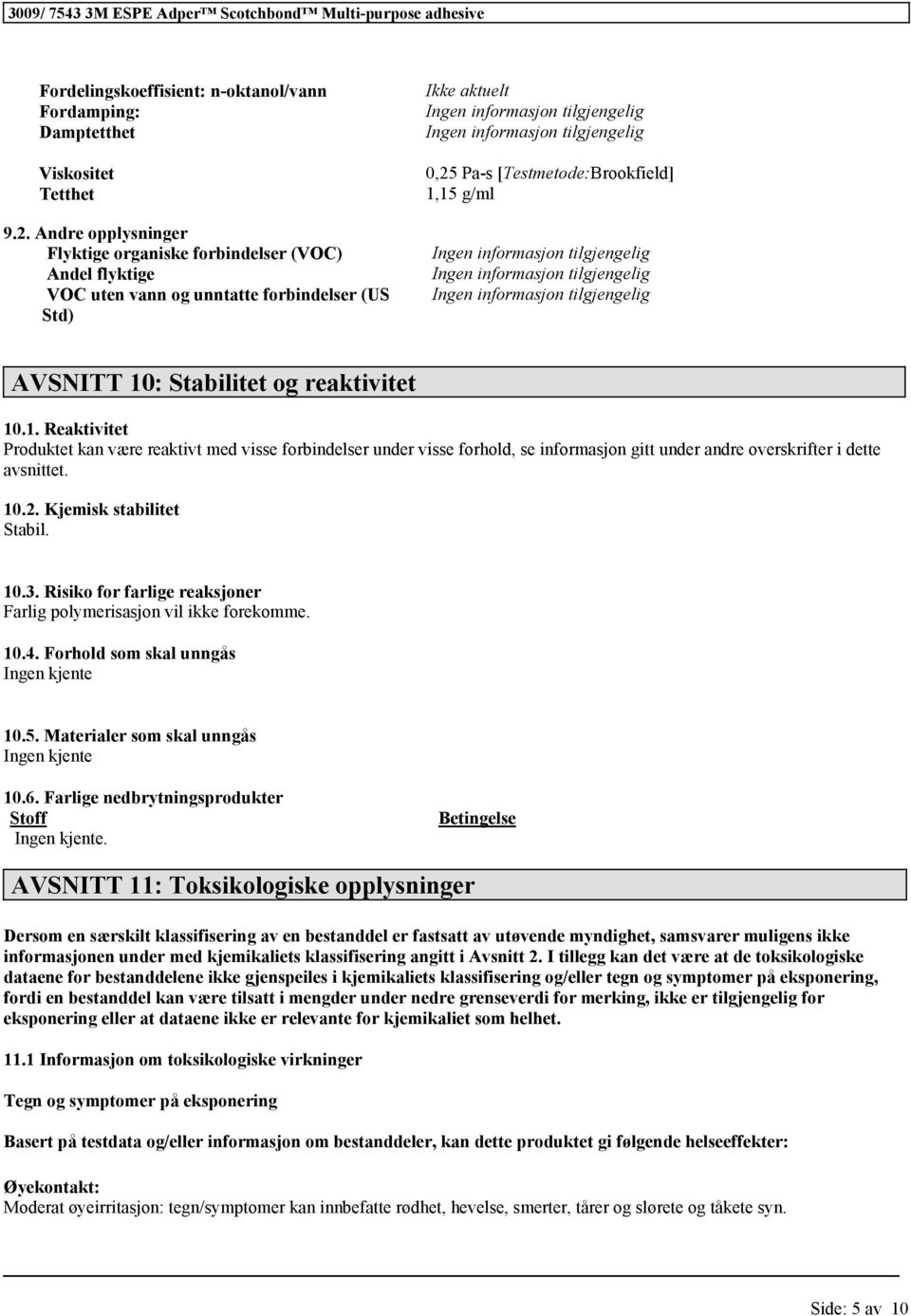 reaktivitet 10.1. Reaktivitet et kan være reaktivt med visse forbindelser under visse forhold, se informasjon gitt under andre overskrifter i dette avsnittet. 10.2. Kjemisk stabilitet Stabil. 10.3.