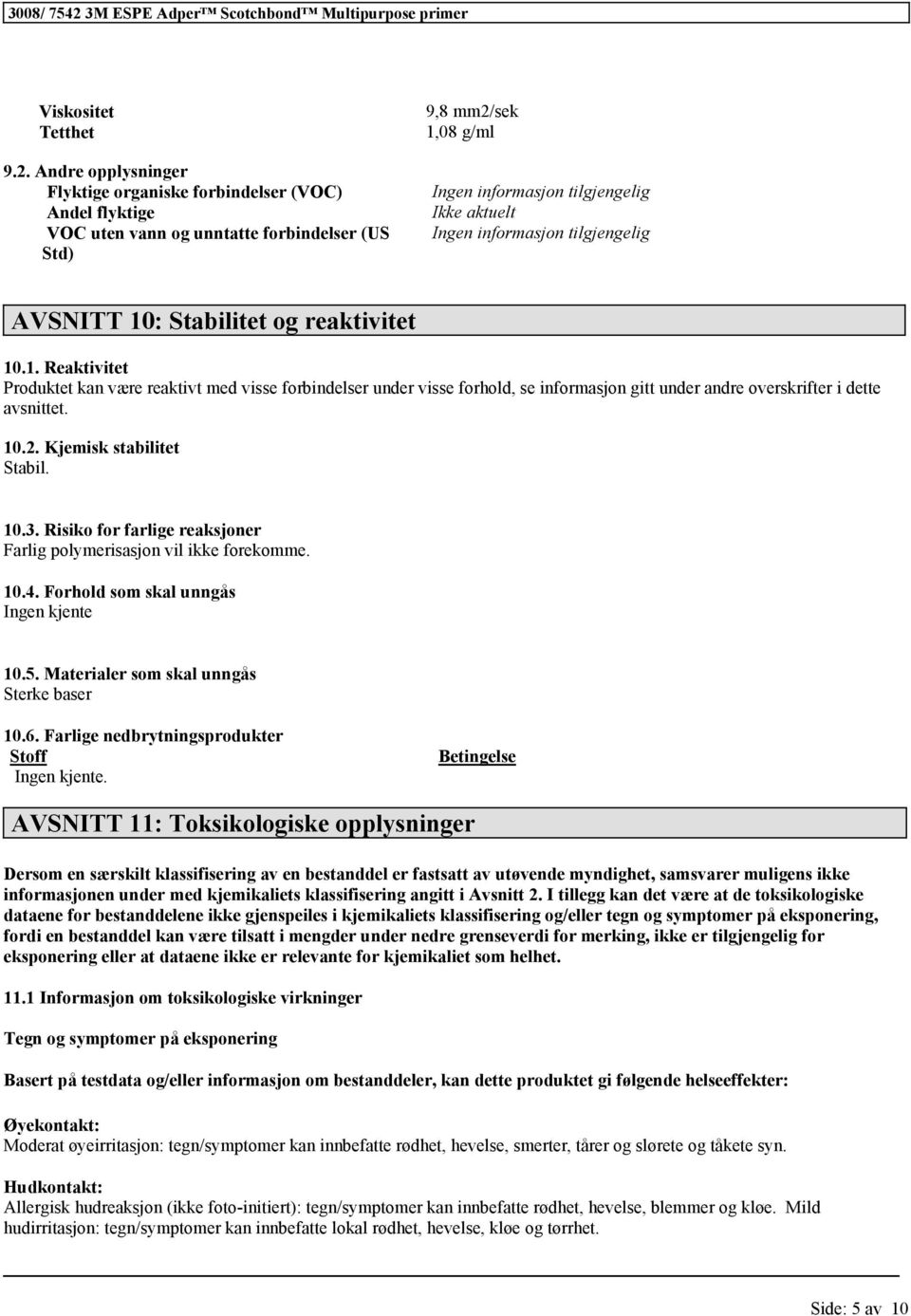 Risiko for farlige reaksjoner Farlig polymerisasjon vil ikke forekomme. 10.4. Forhold som skal unngås Ingen kjente 10.5. Materialer som skal unngås Sterke baser 10.6.