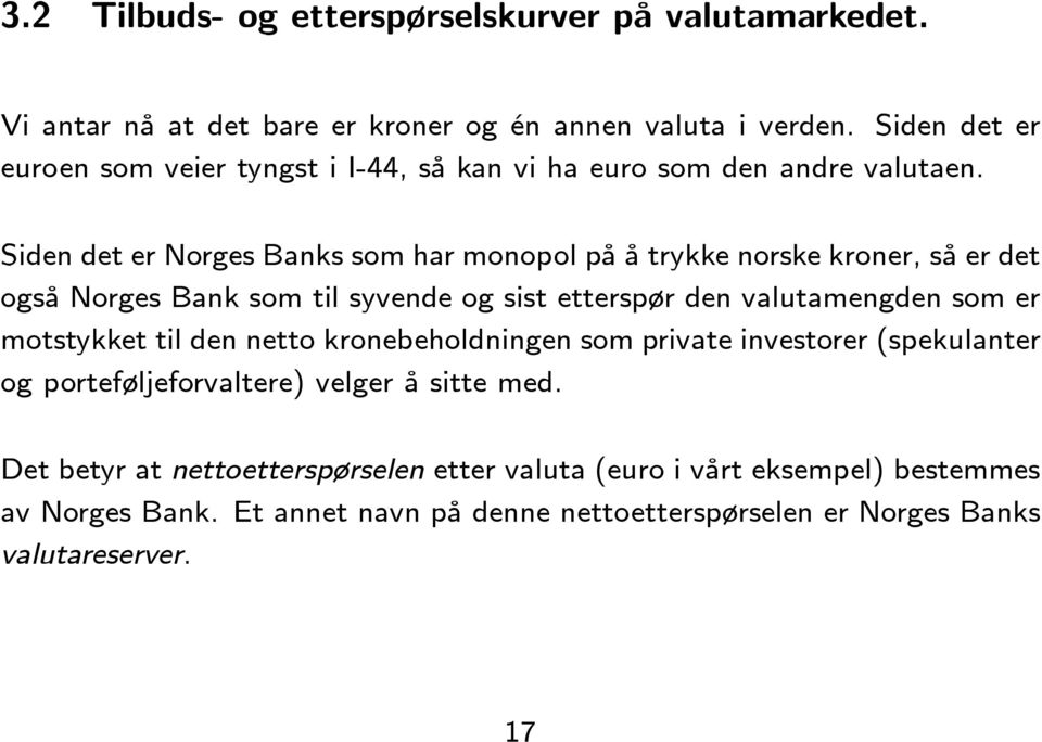 Siden det er Norges Banks som har monopol på å trykke norske kroner, så erdet også Norges Bank som til syvende og sist etterspør den valutamengden som er