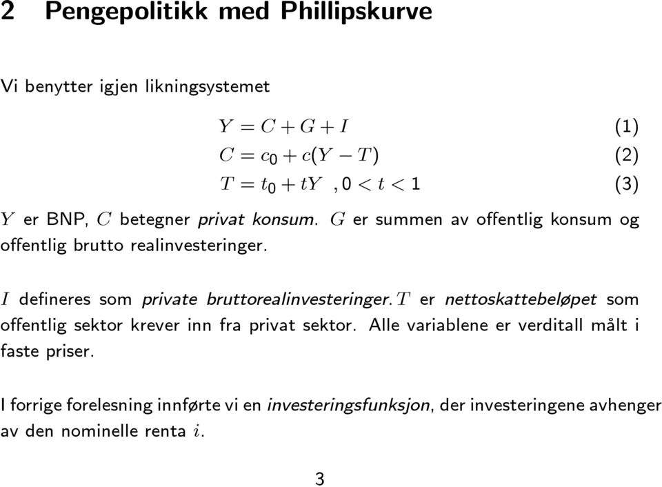 I defineres som private bruttorealinvesteringer. T er nettoskattebeløpet som offentlig sektor krever inn fra privat sektor.