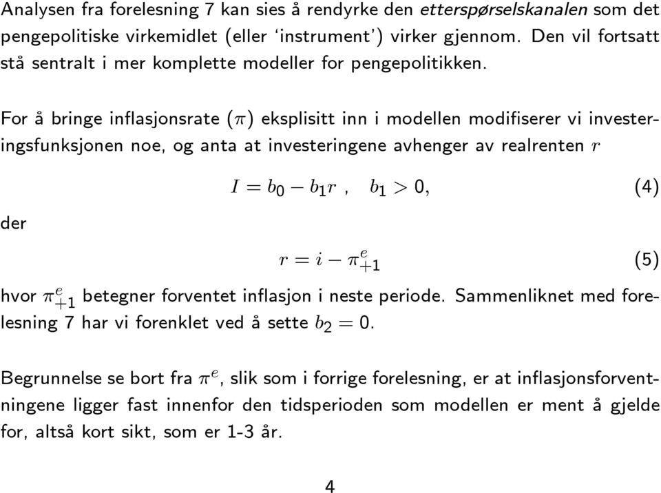 For å bringe inflasjonsrate (π) eksplisitt inn i modellen modifiserer vi investeringsfunksjonen noe, og anta at investeringene avhenger av realrenten r der I = b 0 b 1 r, b 1 > 0, (4)