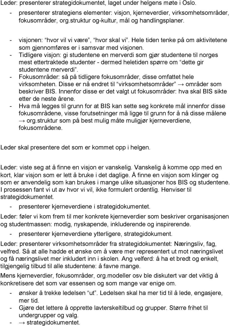 Tidligere visjon: gi studentene en merverdi som gjør studentene til norges mest ettertraktede studenter dermed heletiden spørre om dette gir studentene merverdi.