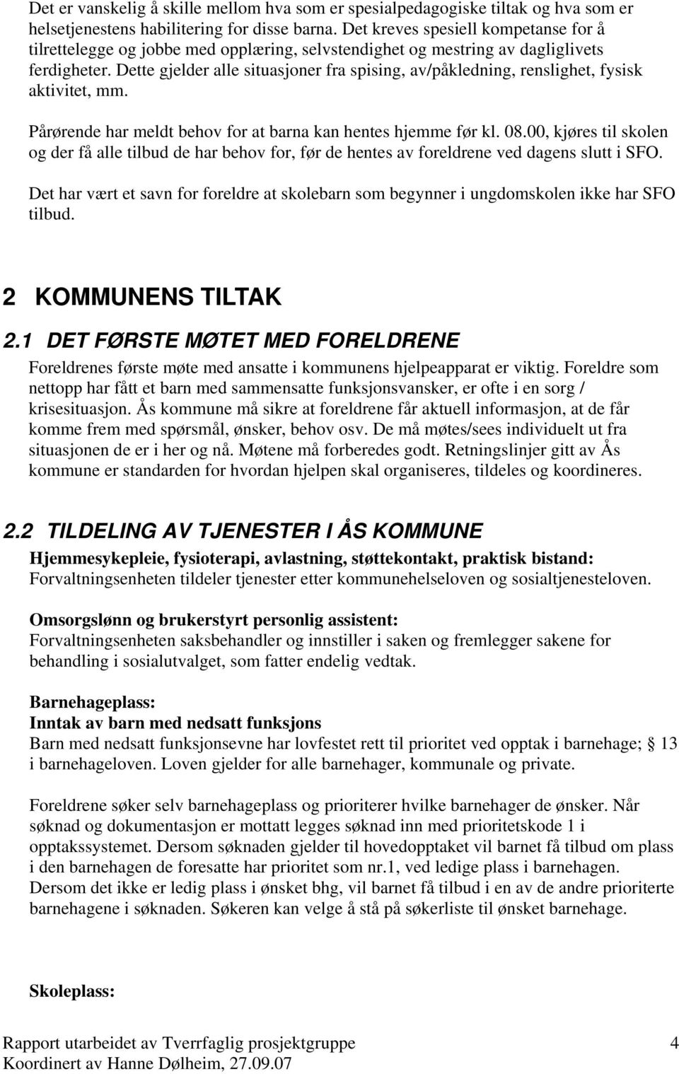 Dette gjelder alle situasjoner fra spising, av/påkledning, renslighet, fysisk aktivitet, mm. Pårørende har meldt behov for at barna kan hentes hjemme før kl. 08.