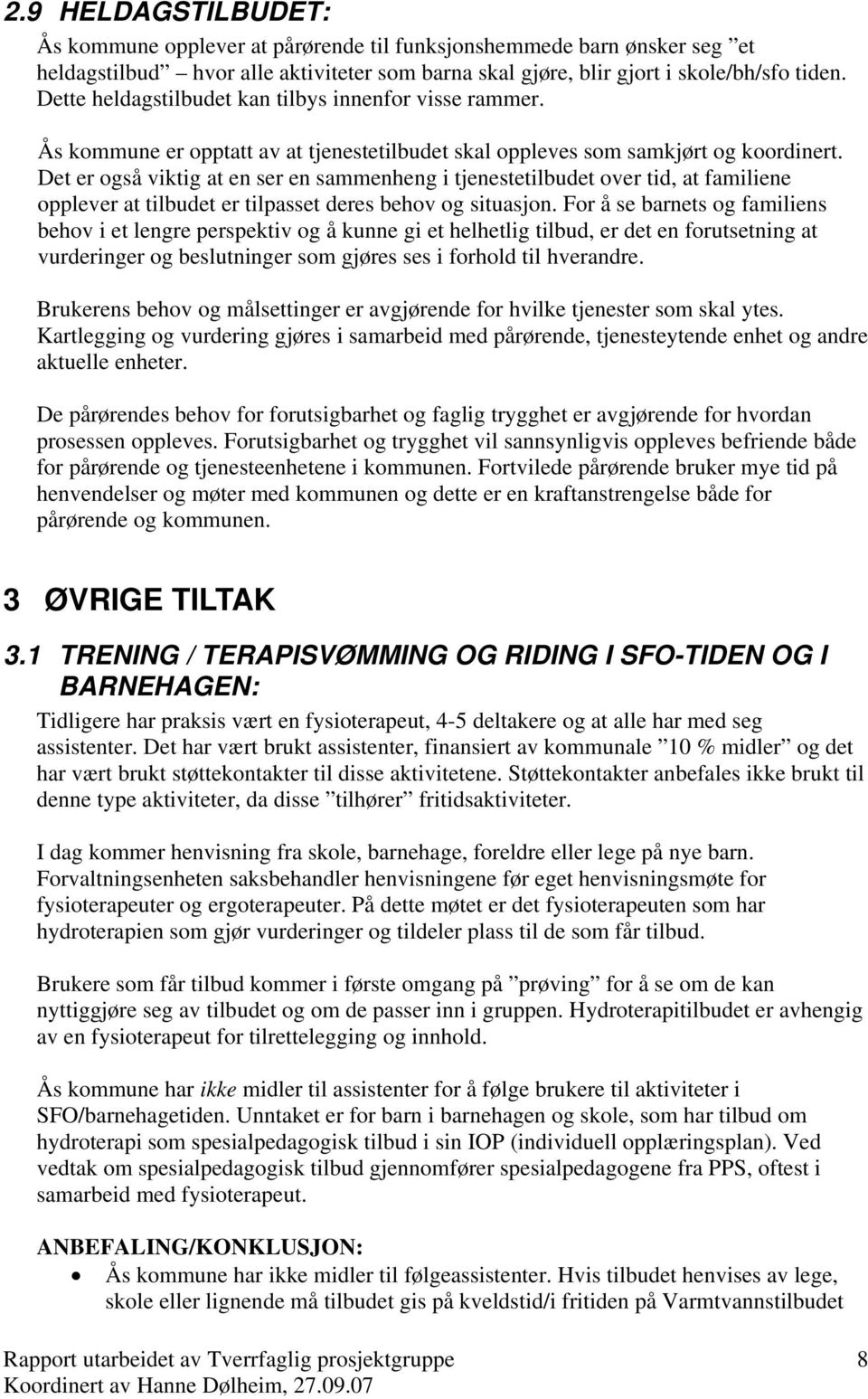 Det er også viktig at en ser en sammenheng i tjenestetilbudet over tid, at familiene opplever at tilbudet er tilpasset deres behov og situasjon.