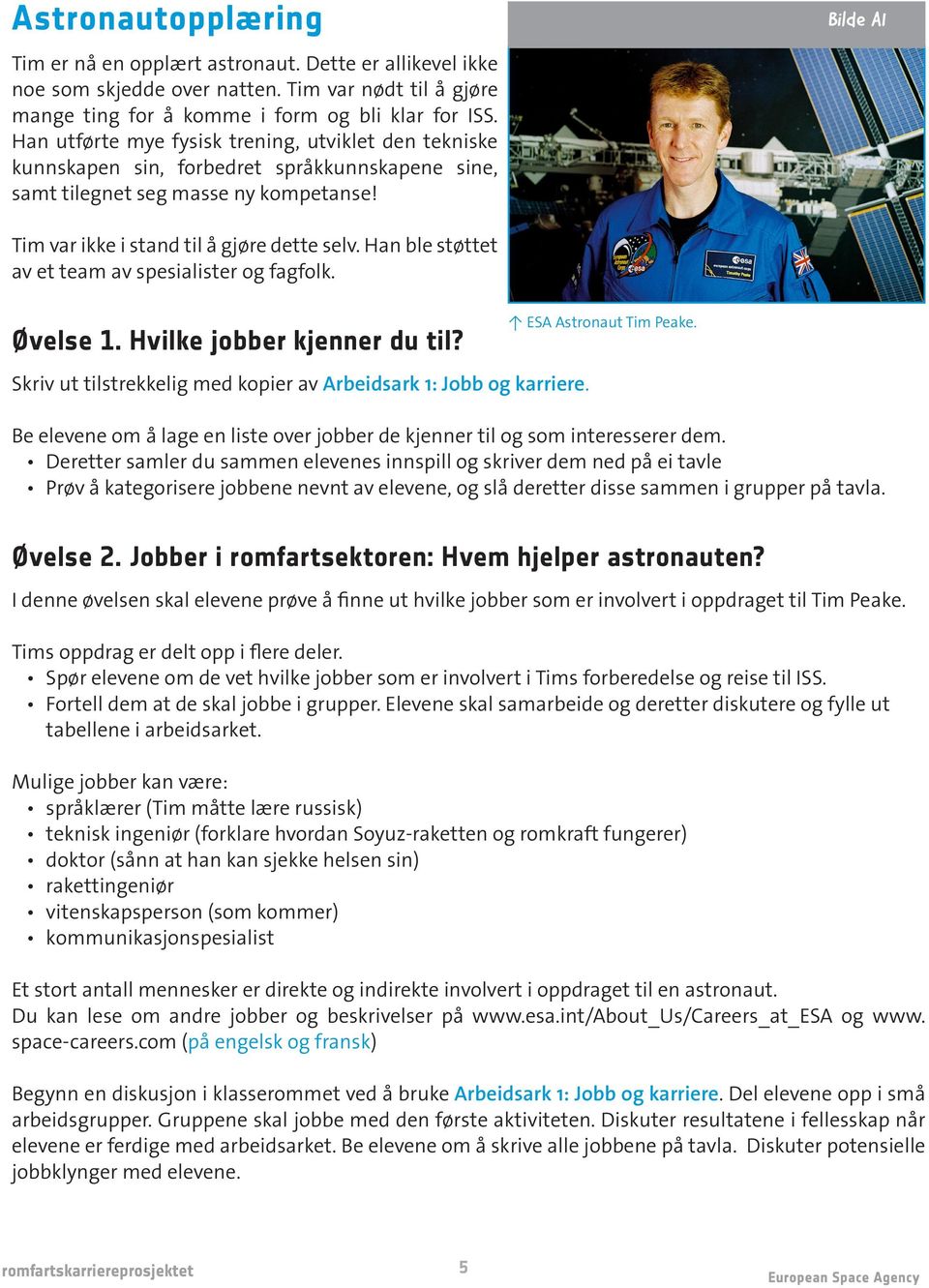 Han ble støttet av et team av spesialister og fagfolk. Øvelse 1. Hvilke jobber kjenner du til? ESA Astronaut Tim Peake. Skriv ut tilstrekkelig med kopier av Arbeidsark 1: Jobb og karriere.