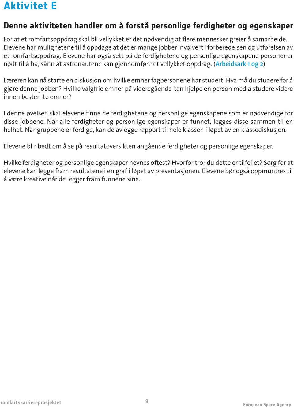 Elevene har også sett på de ferdighetene og personlige egenskapene personer er nødt til å ha, sånn at astronautene kan gjennomføre et vellykket oppdrag. (Arbeidsark 1 og 2).