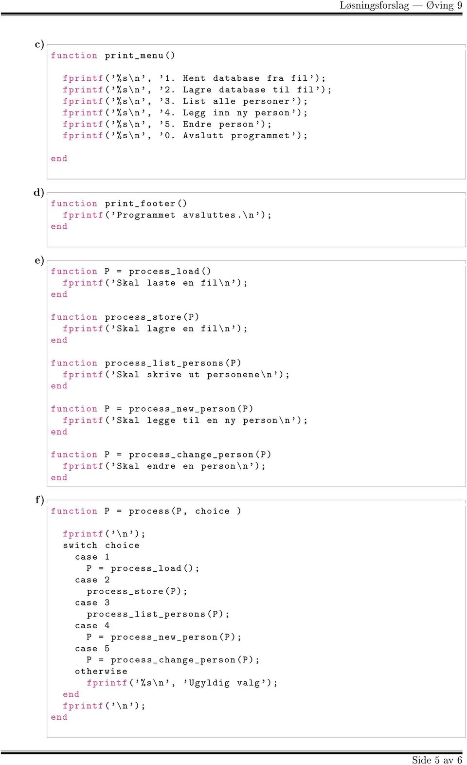 \ n '); e) function P = process_ load () fprintf ( ' Skal laste en fil \n '); function process_ store ( P) fprintf ( ' Skal lagre en fil \n '); function process_ list_ persons ( P) fprintf ( ' Skal