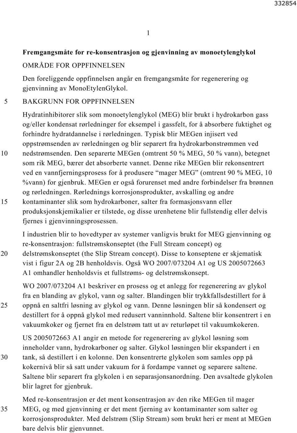 10 1 20 2 30 3 BAKGRUNN FOR OPPFINNELSEN Hydratinhibitorer slik som monoetylenglykol (MEG) blir brukt i hydrokarbon gass og/eller kondensat rørledninger for eksempel i gassfelt, for å absorbere