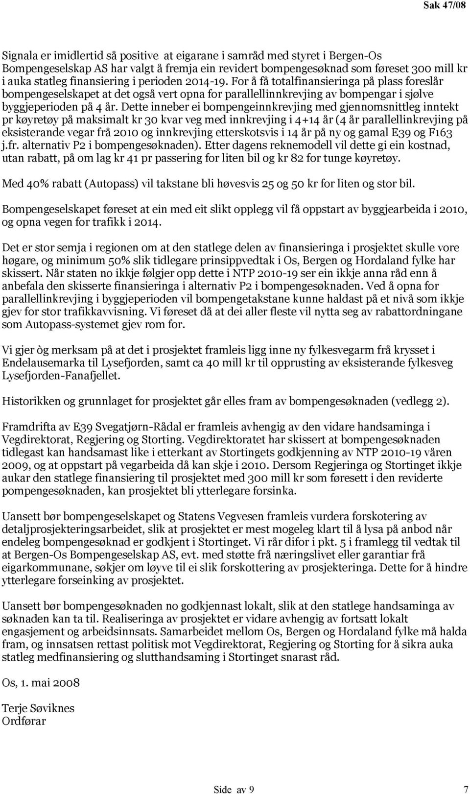 Dette inneber ei bompengeinnkrevjing med gjennomsnittleg inntekt pr køyretøy på maksimalt kr 30 kvar veg med innkrevjing i 4+14 år (4 år parallellinkrevjing på eksisterande vegar frå 2010 og