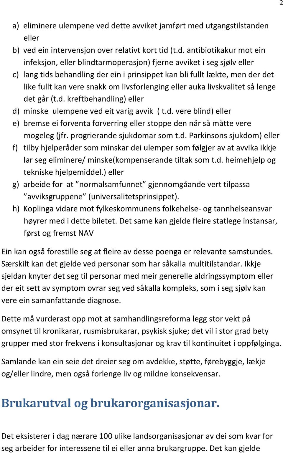 lang tids behandling der ein i prinsippet kan bli fullt lækte, men der det like fullt kan vere snakk om livsforlenging eller auka livskvalitet så lenge det går (t.d. kreftbehandling) eller d) minske ulempene ved eit varig avvik ( t.