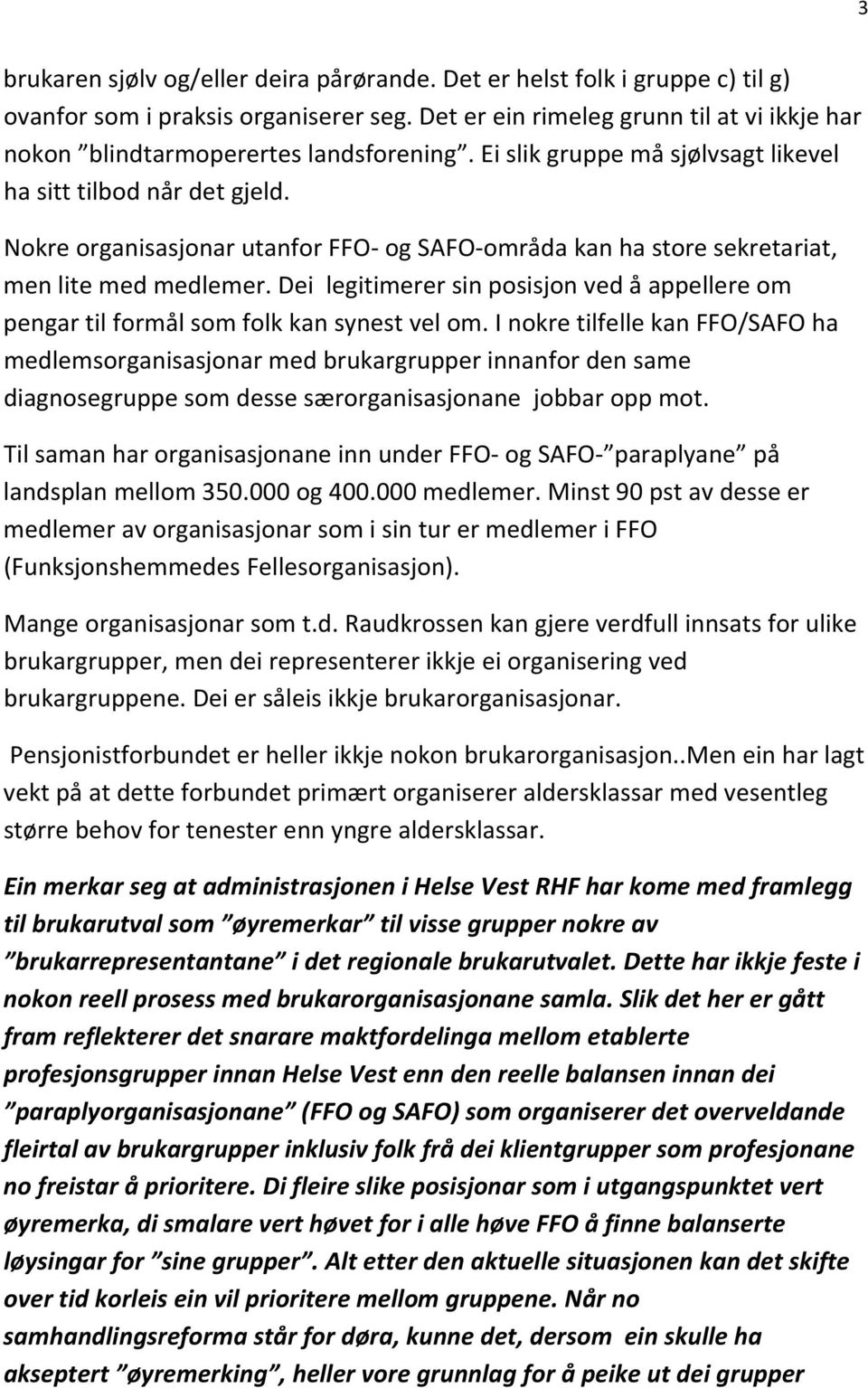 Nokre organisasjonar utanfor FFO og SAFO områda kan ha store sekretariat, men lite med medlemer. Dei legitimerer sin posisjon ved å appellere om pengar til formål som folk kan synest vel om.