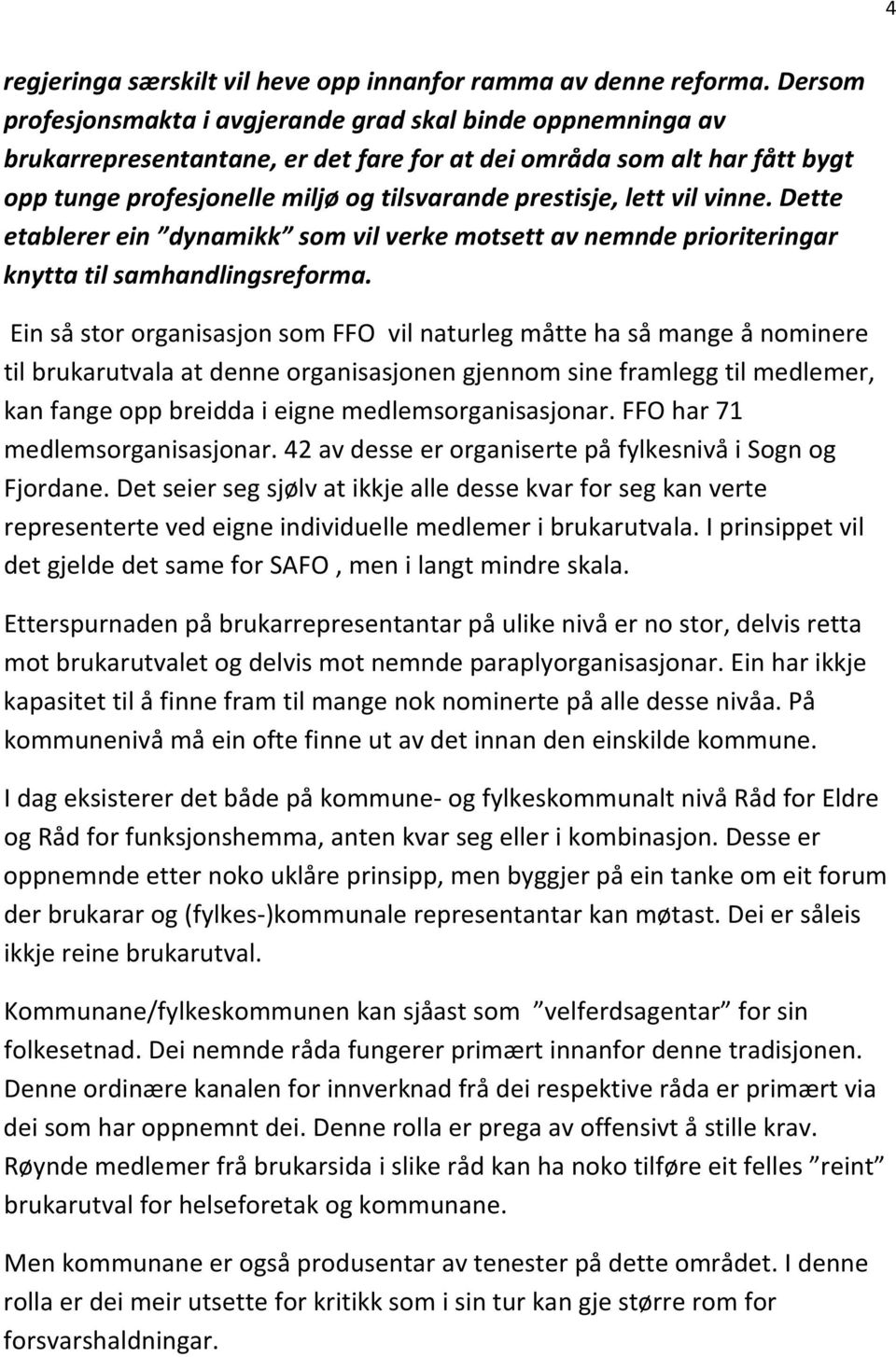 lett vil vinne. Dette etablerer ein dynamikk som vil verke motsett av nemnde prioriteringar knytta til samhandlingsreforma.