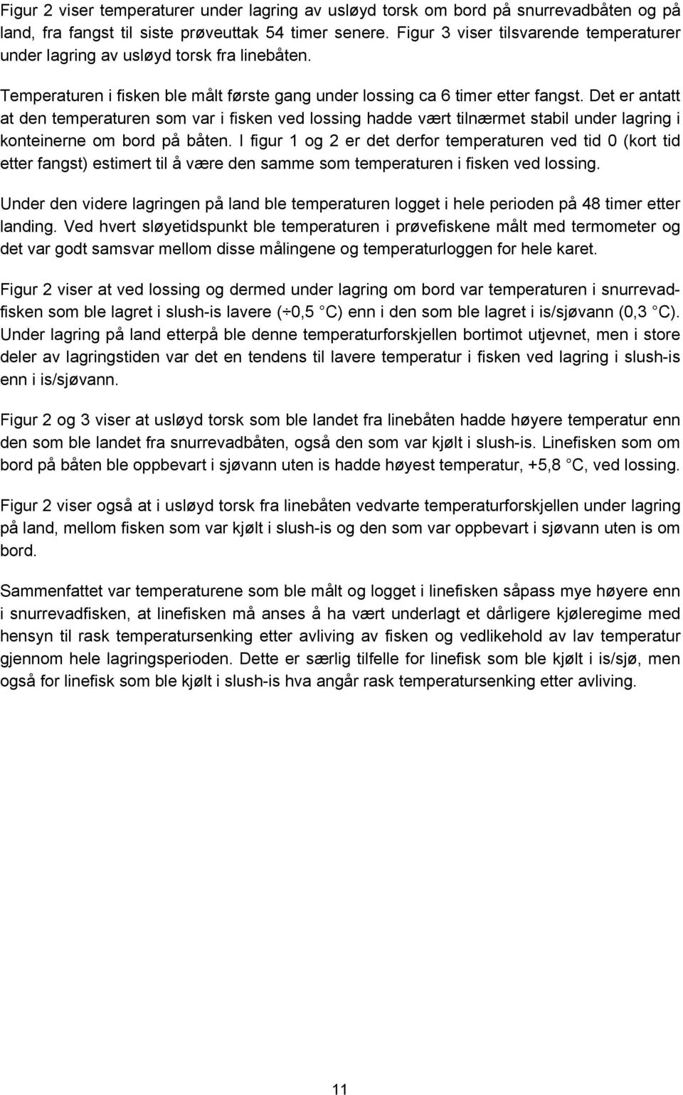 Det er antatt at den temperaturen som var i fisken ved lossing hadde vært tilnærmet stabil under lagring i konteinerne om bord på båten.