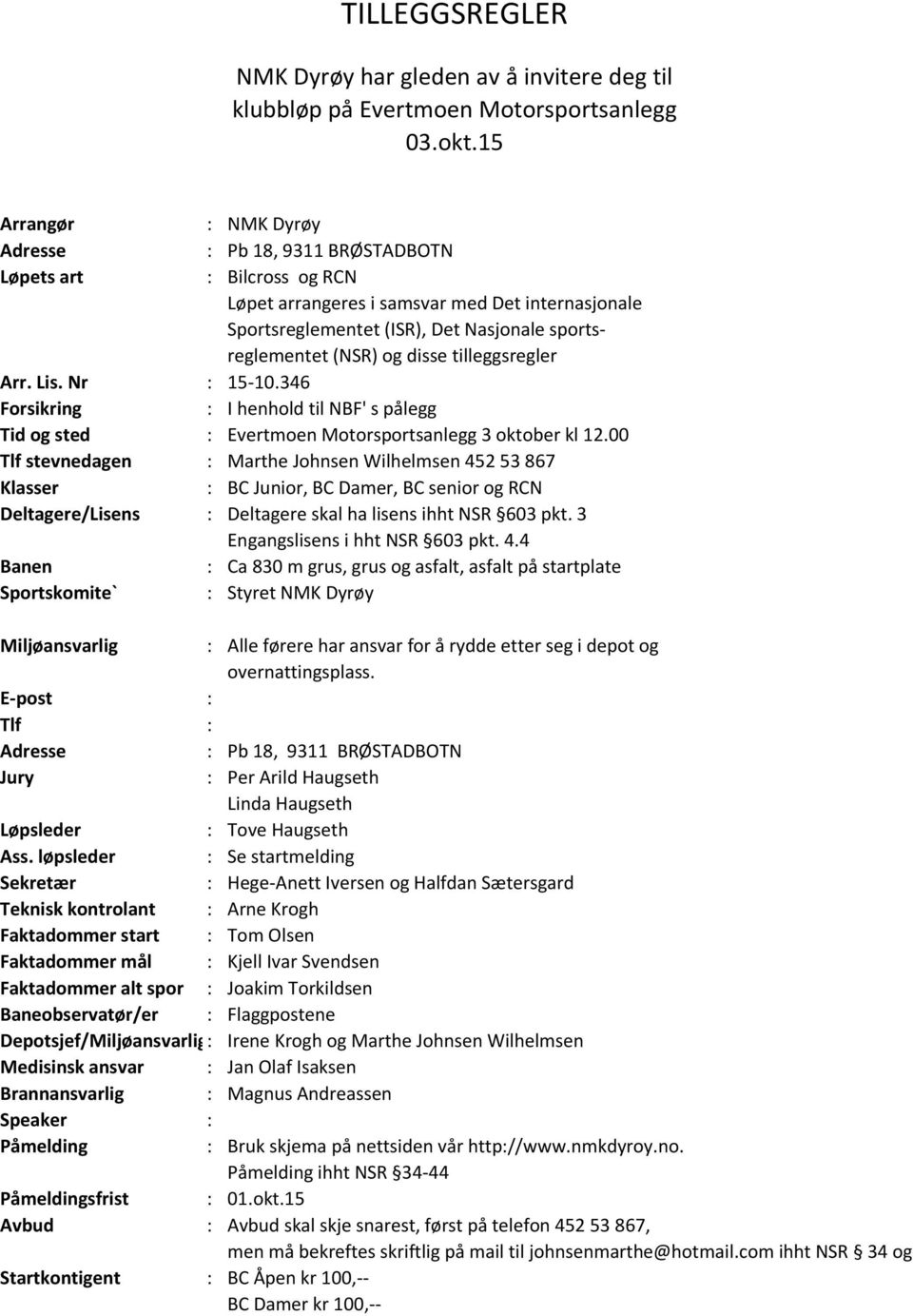 og disse tilleggsregler Arr. Lis. Nr : 15-10.346 Forsikring : I henhold til NBF' s pålegg Tid og sted : Evertmoen Motorsportsanlegg 3 oktober kl 12.