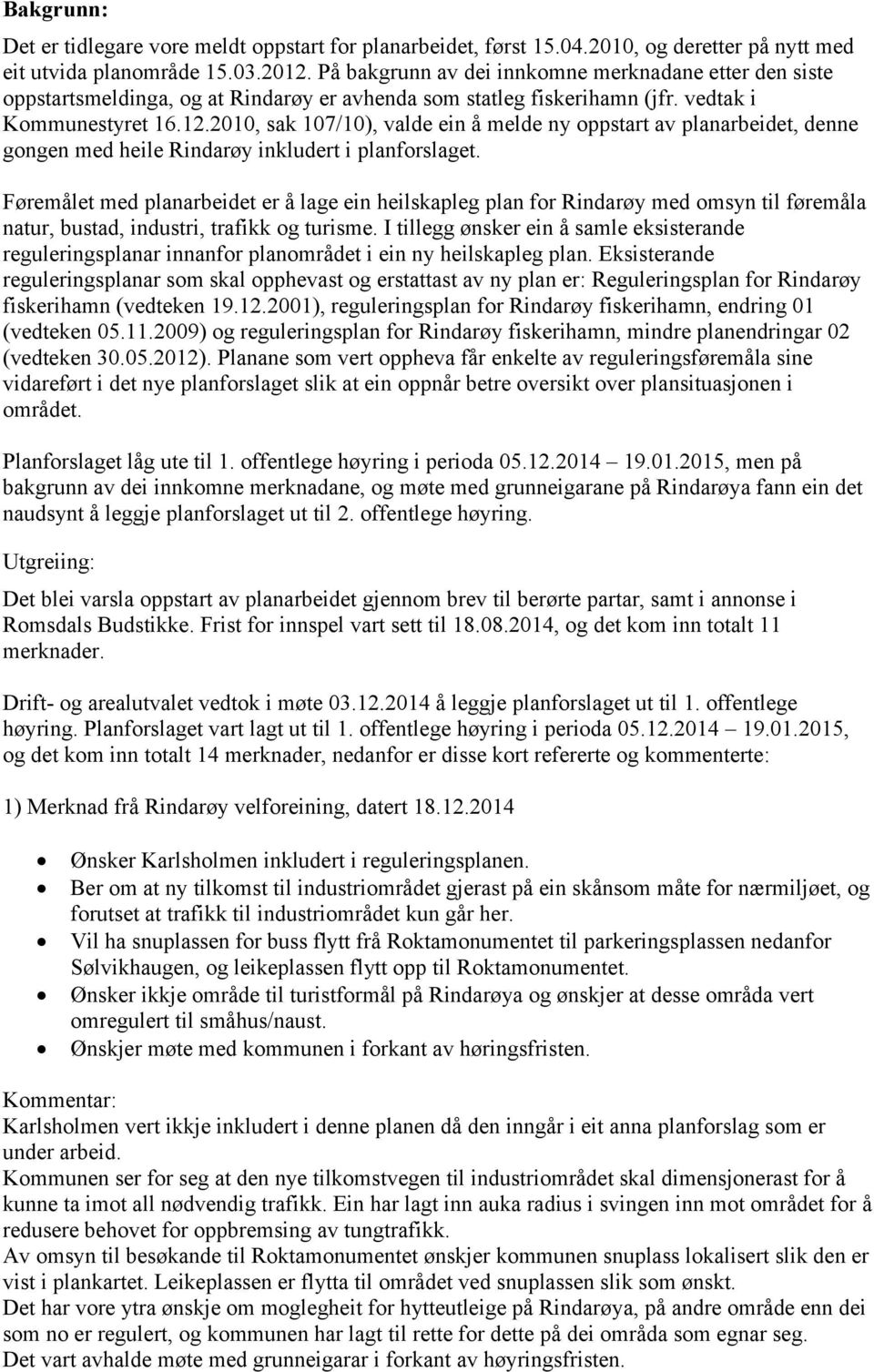 2010, sak 107/10), valde ein å melde ny oppstart av planarbeidet, denne gongen med heile Rindarøy inkludert i planforslaget.