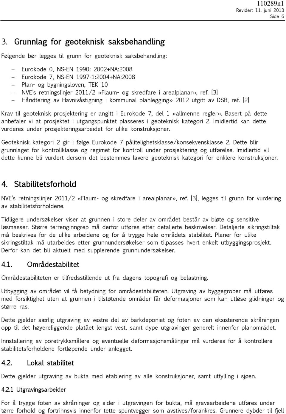TEK 10 NVE s retningslinjer 2011/2 «Flaum- og skredfare i arealplanar», ref. [3] Håndtering av Havnivåstigning i kommunal planlegging» 2012 utgitt av DSB, ref.