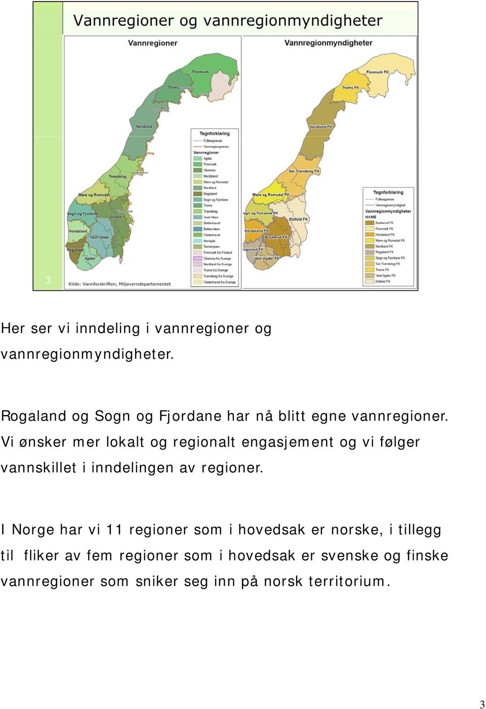 Vi ønsker mer lokalt og regionalt engasjement og vi følger vannskillet i inndelingen av regioner.