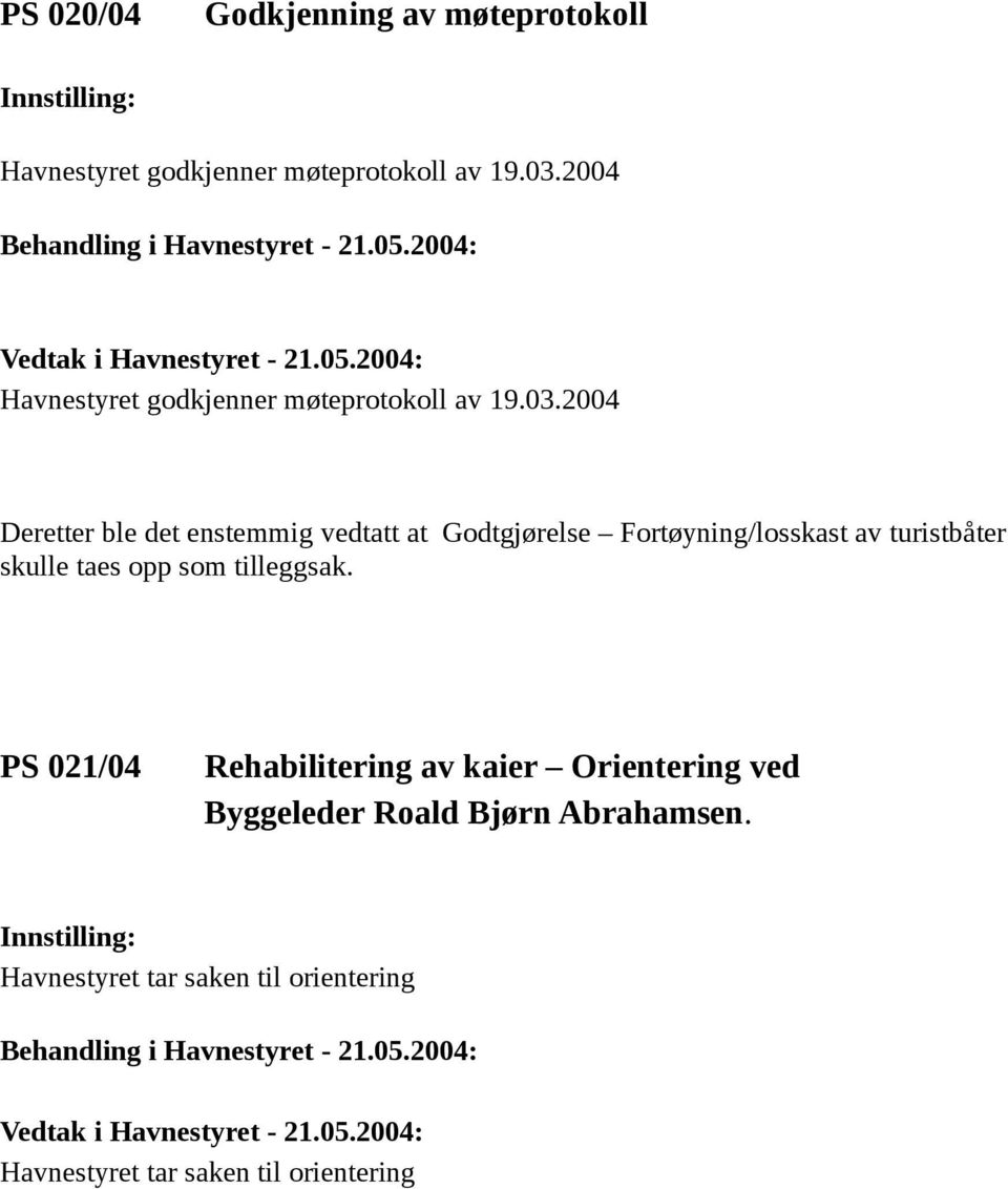 2004 Deretter ble det enstemmig vedtatt at Godtgjørelse Fortøyning/losskast av turistbåter skulle taes