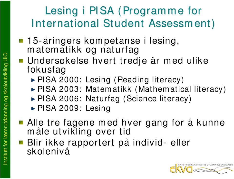 Lesing (Reading literacy) PISA 2003: Matematikk (Mathematical literacy) PISA 2006: Naturfag (Science literacy) PISA