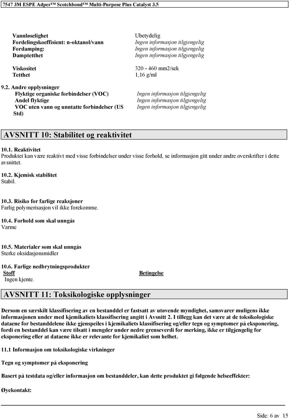 mm2/sek 1,16 g/ml Ingen informasjon Ingen informasjon Ingen informasjon AVSNITT 10: Stabilitet og reaktivitet 10.1. Reaktivitet Produktet kan være reaktivt med visse forbindelser under visse forhold, se informasjon gitt under andre overskrifter i dette avsnittet.