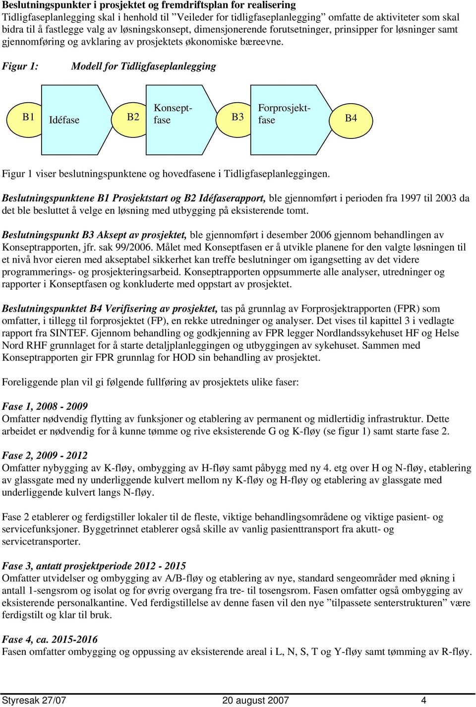 Figur 1: Modell for Tidligfaseplanlegging B1 Idéfase B2 Konseptfase B3 Forprosjektfase B4 Figur 1 viser beslutningspunktene og hovedfasene i Tidligfaseplanleggingen.