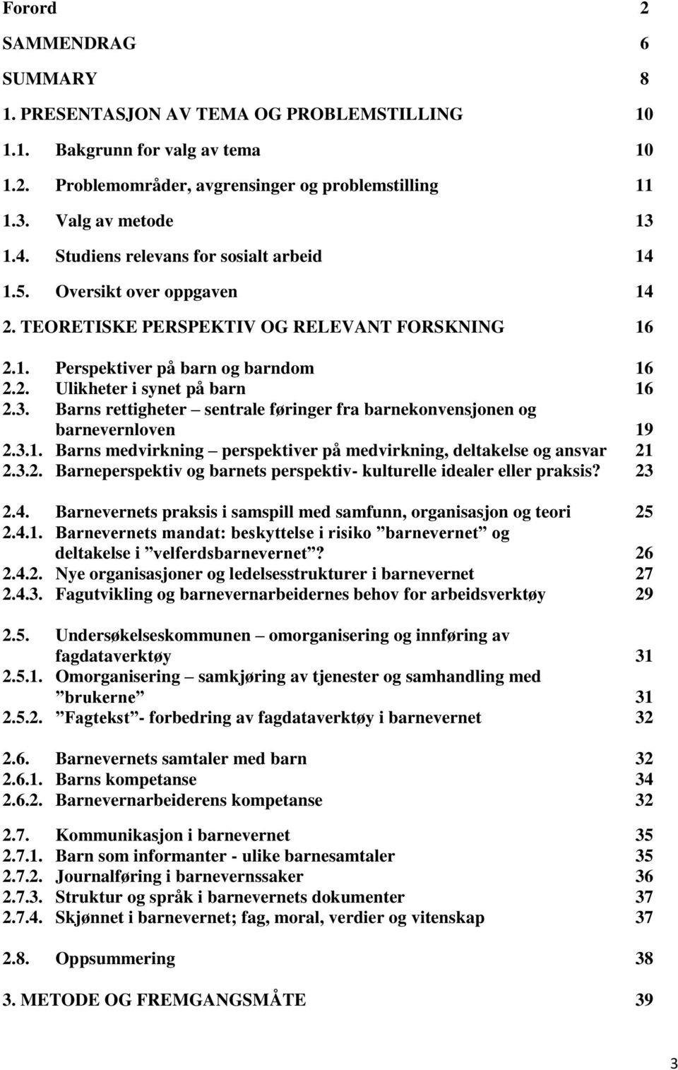 Barns rettigheter sentrale føringer fra barnekonvensjonen og barnevernloven 19 2.3.1. Barns medvirkning perspektiver på medvirkning, deltakelse og ansvar 21 2.3.2. Barneperspektiv og barnets perspektiv- kulturelle idealer eller praksis?